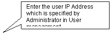 Rectangular Callout: Enter the user IP Address which is specified by Administrator in User management.